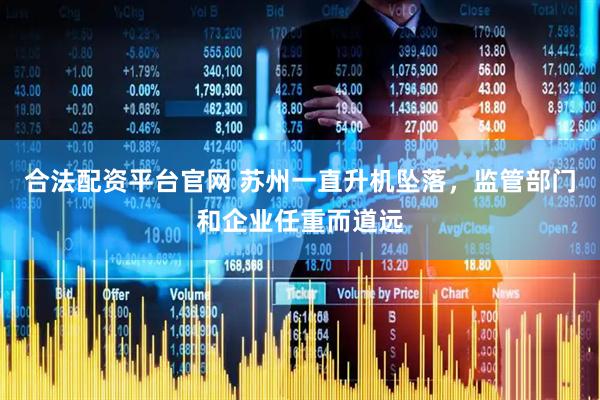 合法配资平台官网 苏州一直升机坠落，监管部门和企业任重而道远